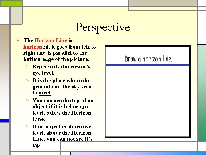 Perspective Ø The Horizon Line is horizontal, it goes from left to right and