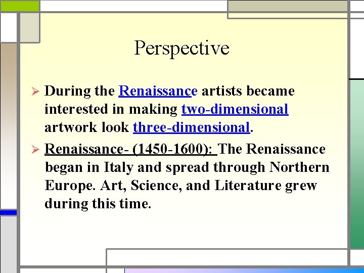 Perspective During the Renaissance artists became interested in making two-dimensional artwork look three-dimensional. Ø