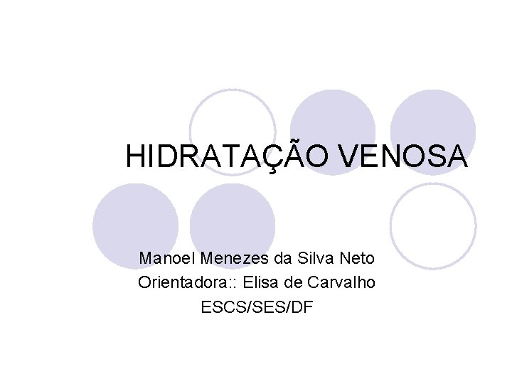 HIDRATAÇÃO VENOSA Manoel Menezes da Silva Neto Orientadora: : Elisa de Carvalho ESCS/SES/DF 