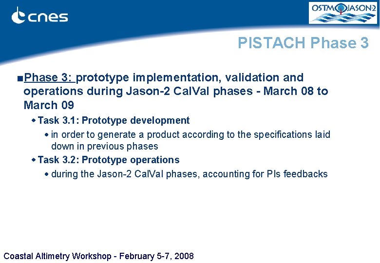 PISTACH Phase 3 ■Phase 3: prototype implementation, validation and operations during Jason-2 Cal. Val