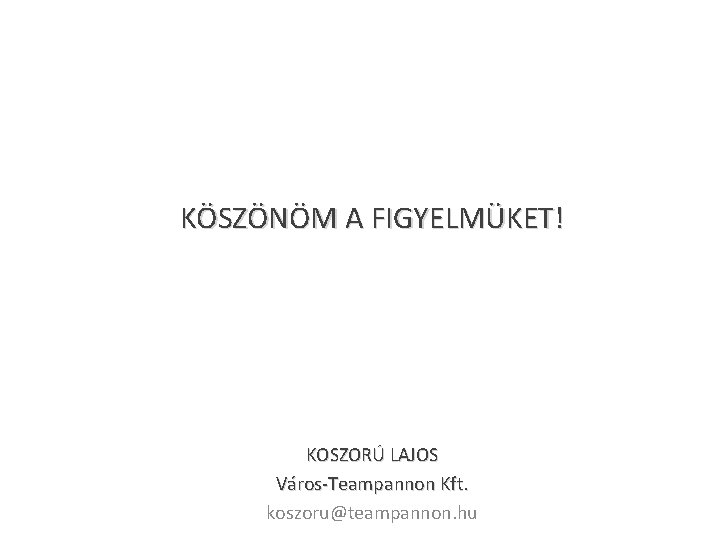 KÖSZÖNÖM A FIGYELMÜKET! KOSZORÚ LAJOS Város-Teampannon Kft. koszoru@teampannon. hu 