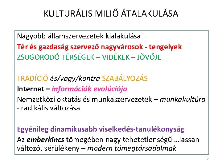 KULTURÁLIS MILIŐ ÁTALAKULÁSA Nagyobb államszervezetek kialakulása Tér és gazdaság szervező nagyvárosok - tengelyek ZSUGORODÓ