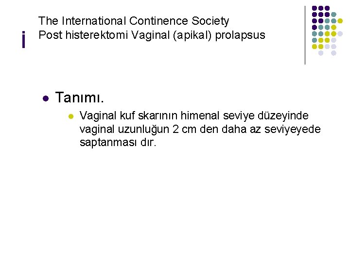 İ The International Continence Society Post histerektomi Vaginal (apikal) prolapsus l Tanımı. l Vaginal