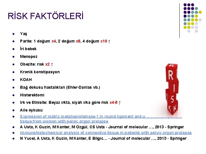 RİSK FAKTÖRLERİ l Yaş l Parite: 1 doğum x 4, 2 doğum x 8,