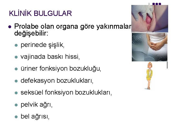 KLİNİK BULGULAR l Prolabe olan organa göre yakınmalar değişebilir: l perinede şişlik, l vajinada