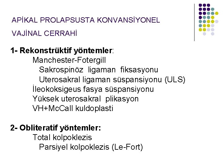 APİKAL PROLAPSUSTA KONVANSİYONEL VAJİNAL CERRAHİ 1 - Rekonstrüktif yöntemler: Manchester-Fotergill Sakrospinöz ligaman fiksasyonu Uterosakral