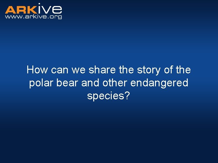 How can we share the story of the polar bear and other endangered species?