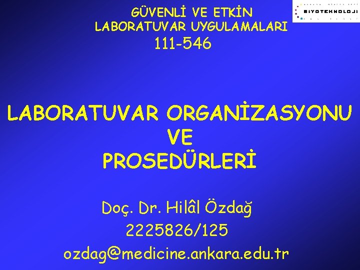 GÜVENLİ VE ETKİN LABORATUVAR UYGULAMALARI 111 -546 LABORATUVAR ORGANİZASYONU VE PROSEDÜRLERİ Doç. Dr. Hilâl