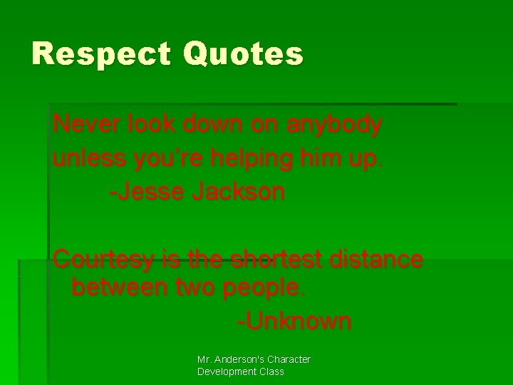 Respect Quotes Never look down on anybody unless you’re helping him up. -Jesse Jackson