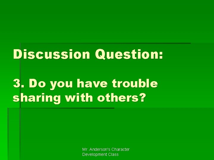 Discussion Question: 3. Do you have trouble sharing with others? Mr. Anderson's Character Development