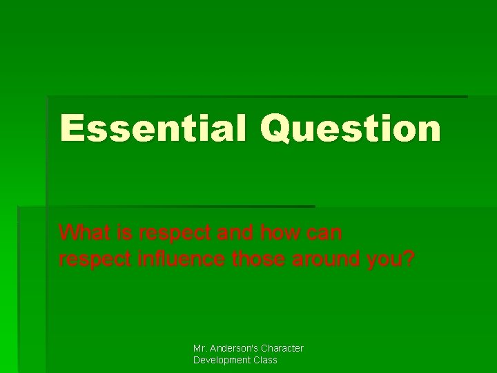 Essential Question What is respect and how can respect influence those around you? Mr.