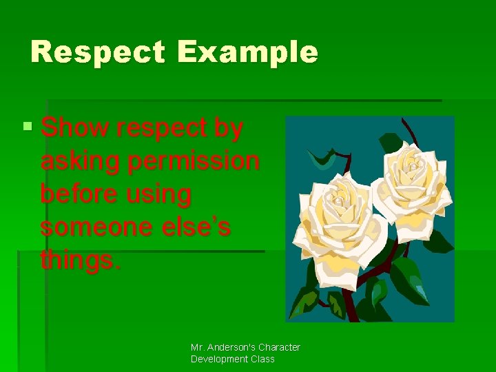 Respect Example § Show respect by asking permission before using someone else’s things. Mr.