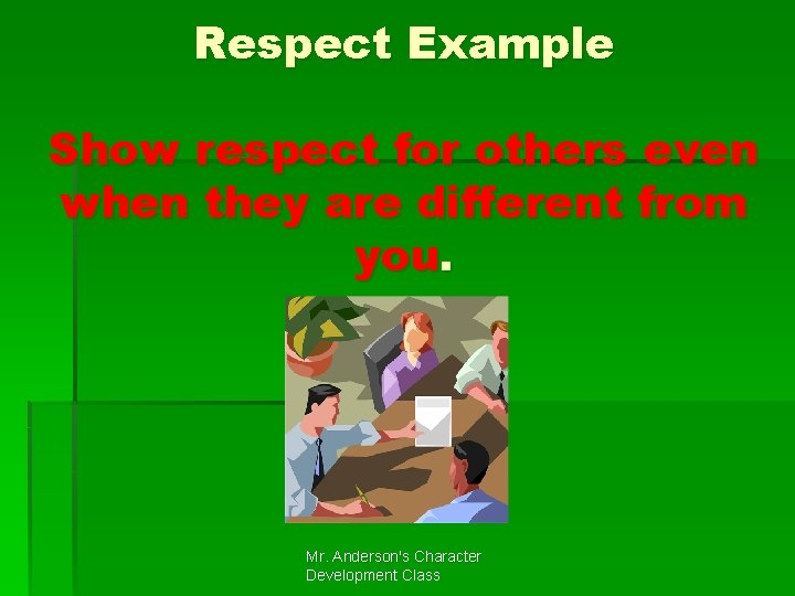 Respect Example Show respect for others even when they are different from you. Mr.