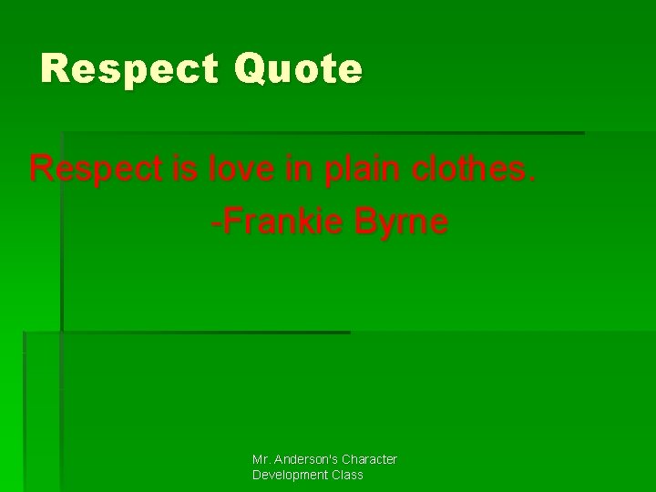 Respect Quote Respect is love in plain clothes. -Frankie Byrne Mr. Anderson's Character Development