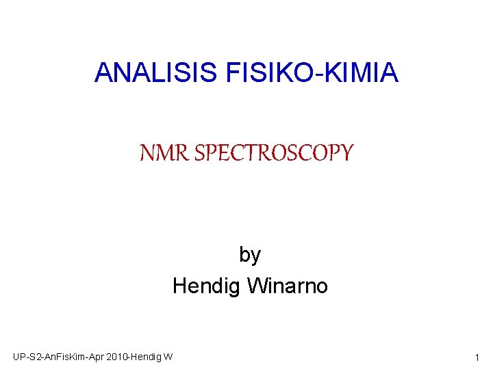 ANALISIS FISIKO-KIMIA NMR SPECTROSCOPY by Hendig Winarno UP-S 2 -An. Fis. Kim-Apr 2010 -Hendig