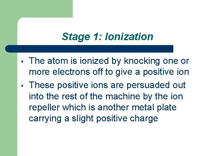 Stage 1: Ionization • • The atom is ionized by knocking one or more