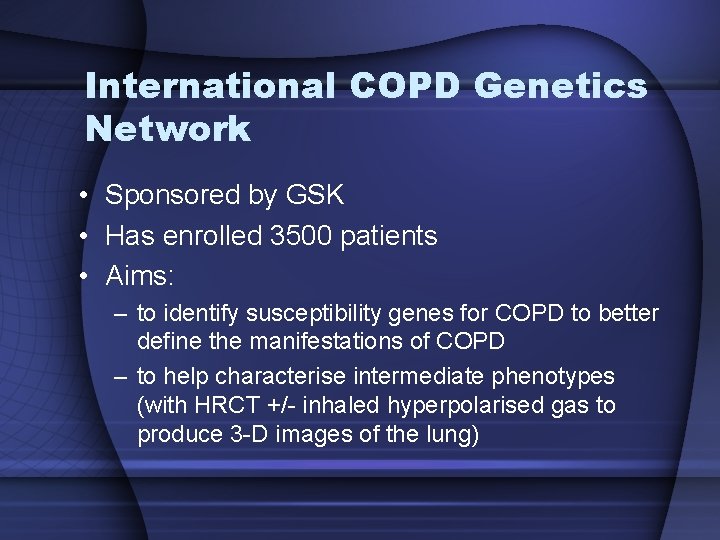 International COPD Genetics Network • Sponsored by GSK • Has enrolled 3500 patients • International COPD Genetics Network • Sponsored by GSK • Has enrolled 3500 patients •