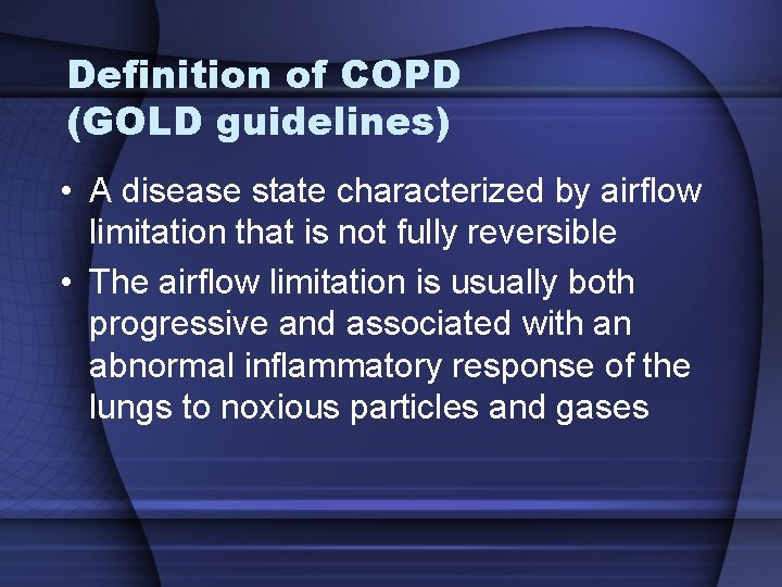 Definition of COPD (GOLD guidelines) • A disease state characterized by airflow limitation that Definition of COPD (GOLD guidelines) • A disease state characterized by airflow limitation that