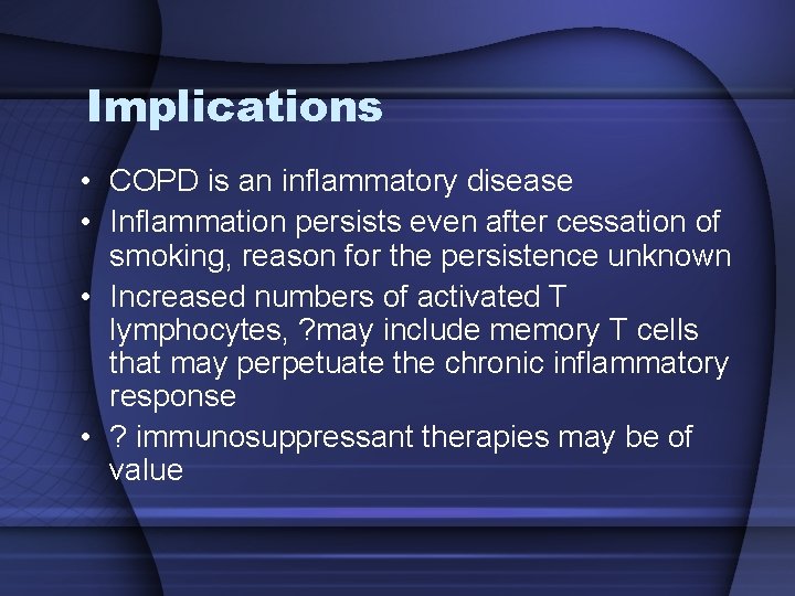 Implications • COPD is an inflammatory disease • Inflammation persists even after cessation of Implications • COPD is an inflammatory disease • Inflammation persists even after cessation of