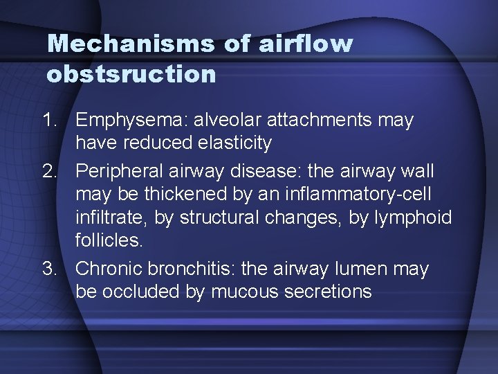 Mechanisms of airflow obstsruction 1. Emphysema: alveolar attachments may have reduced elasticity 2. Peripheral Mechanisms of airflow obstsruction 1. Emphysema: alveolar attachments may have reduced elasticity 2. Peripheral
