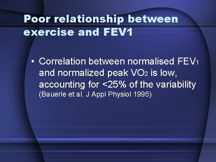 Poor relationship between exercise and FEV 1 • Correlation between normalised FEV 1 and Poor relationship between exercise and FEV 1 • Correlation between normalised FEV 1 and