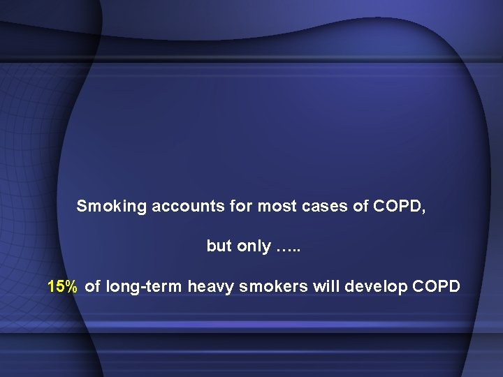 Smoking accounts for most cases of COPD, but only …. . 15% of long-term Smoking accounts for most cases of COPD, but only …. . 15% of long-term