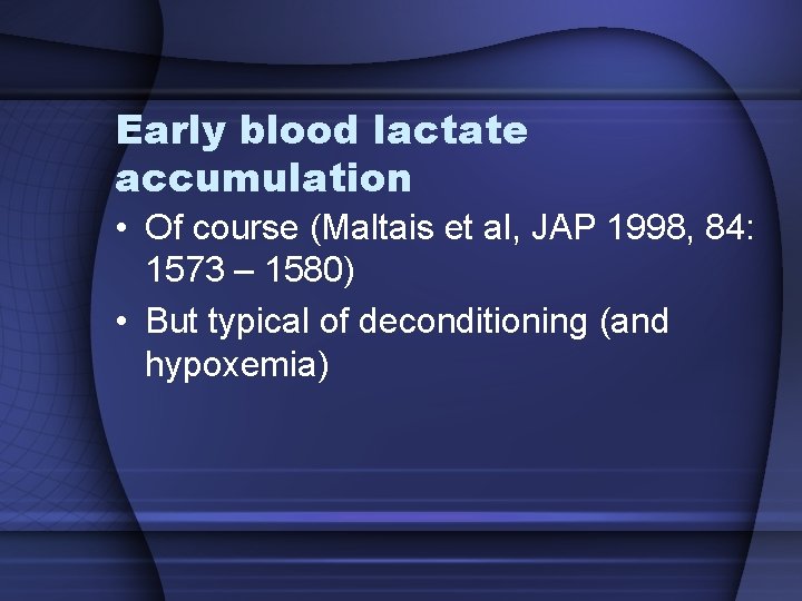 Early blood lactate accumulation • Of course (Maltais et al, JAP 1998, 84: 1573 Early blood lactate accumulation • Of course (Maltais et al, JAP 1998, 84: 1573