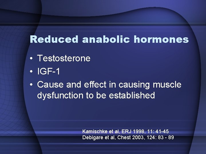 Reduced anabolic hormones • Testosterone • IGF-1 • Cause and effect in causing muscle Reduced anabolic hormones • Testosterone • IGF-1 • Cause and effect in causing muscle