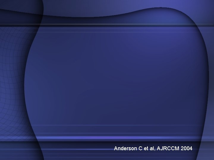 Anderson C et al, AJRCCM 2004 Anderson C et al, AJRCCM 2004