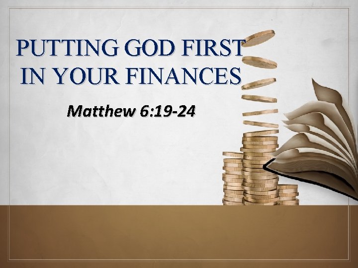 PUTTING GOD FIRST IN YOUR FINANCES Matthew 6: 19 -24 