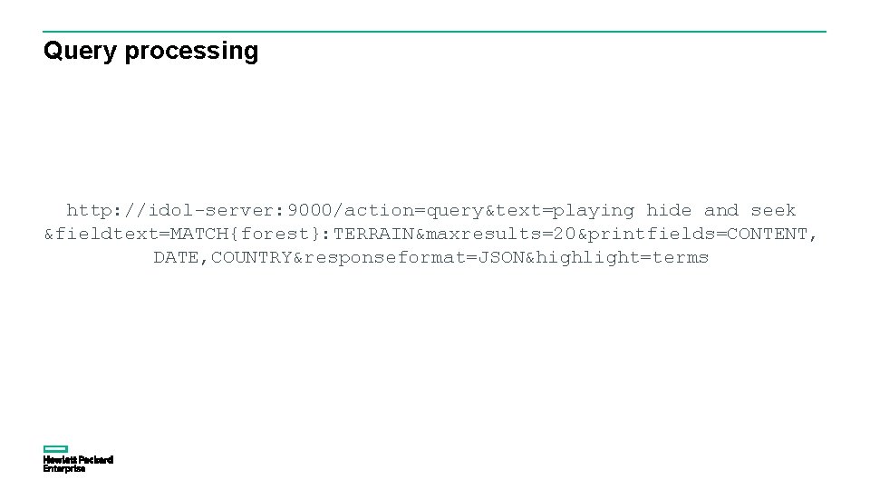 Query processing http: //idol-server: 9000/action=query&text=playing hide and seek &fieldtext=MATCH{forest}: TERRAIN&maxresults=20&printfields=CONTENT, DATE, COUNTRY&responseformat=JSON&highlight=terms 