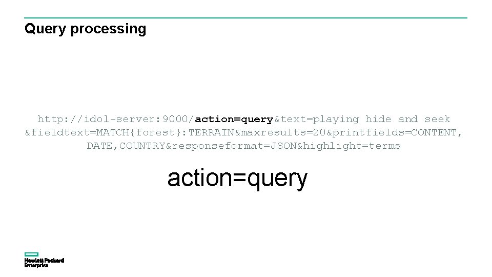 Query processing http: //idol-server: 9000/action=query&text=playing hide and seek &fieldtext=MATCH{forest}: TERRAIN&maxresults=20&printfields=CONTENT, DATE, COUNTRY&responseformat=JSON&highlight=terms action=query 