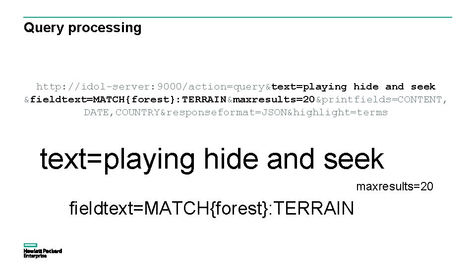 Query processing http: //idol-server: 9000/action=query&text=playing hide and seek &fieldtext=MATCH{forest}: TERRAIN&maxresults=20&printfields=CONTENT, DATE, COUNTRY&responseformat=JSON&highlight=terms text=playing hide