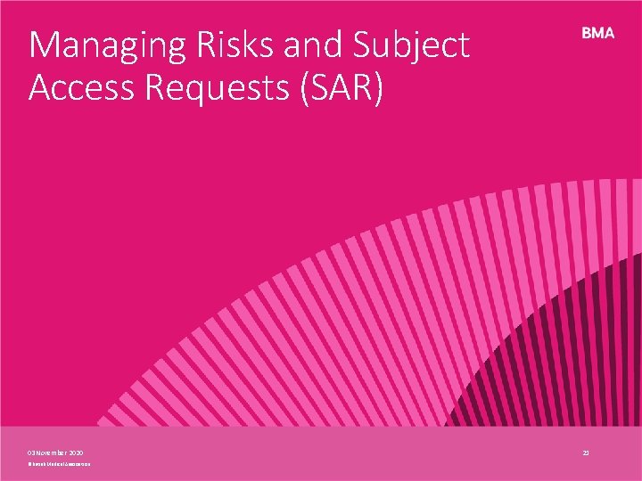 Managing Risks and Subject Access Requests (SAR) 03 November 2020 ©British Medical Association 21