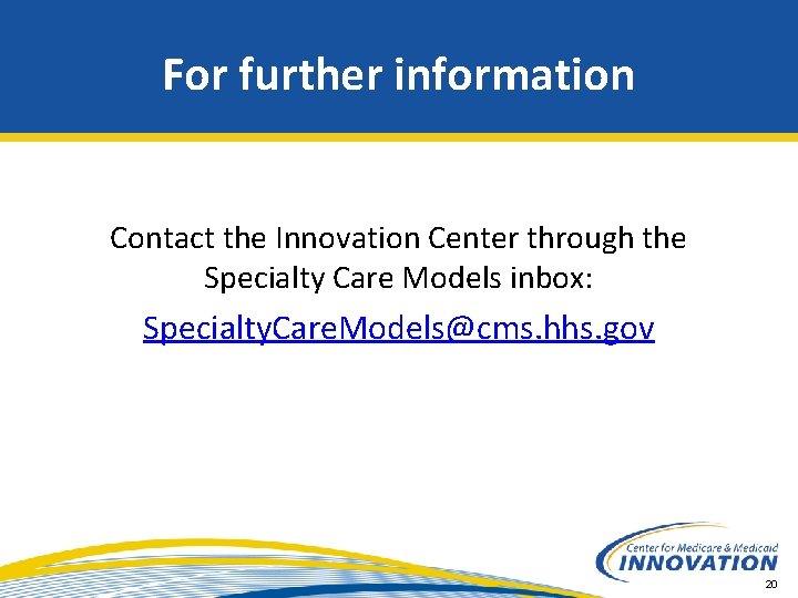 For further information Contact the Innovation Center through the Specialty Care Models inbox: Specialty.