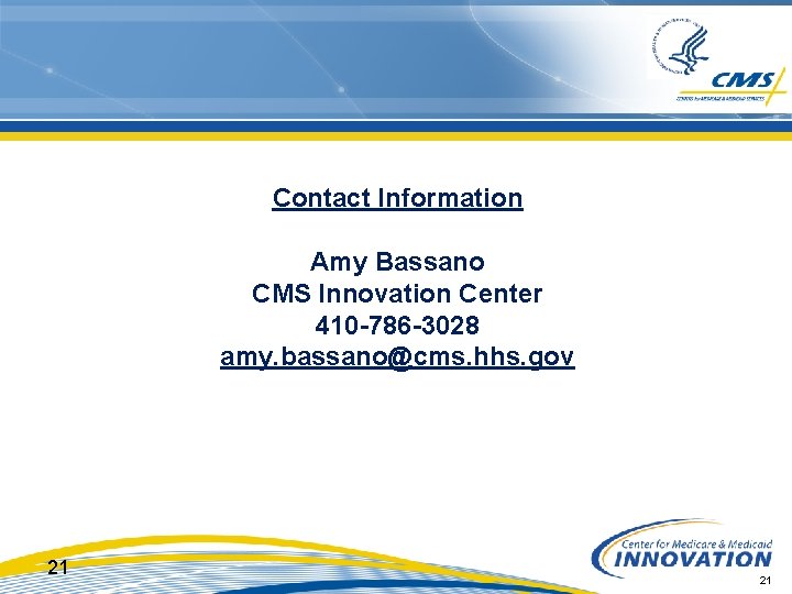 Contact Information Amy Bassano CMS Innovation Center 410 -786 -3028 amy. bassano@cms. hhs. gov