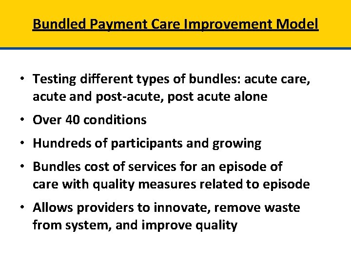Bundled Payment Care Improvement Model • Testing different types of bundles: acute care, acute
