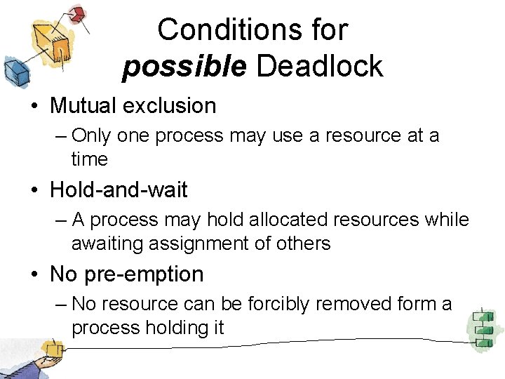 Conditions for possible Deadlock • Mutual exclusion – Only one process may use a