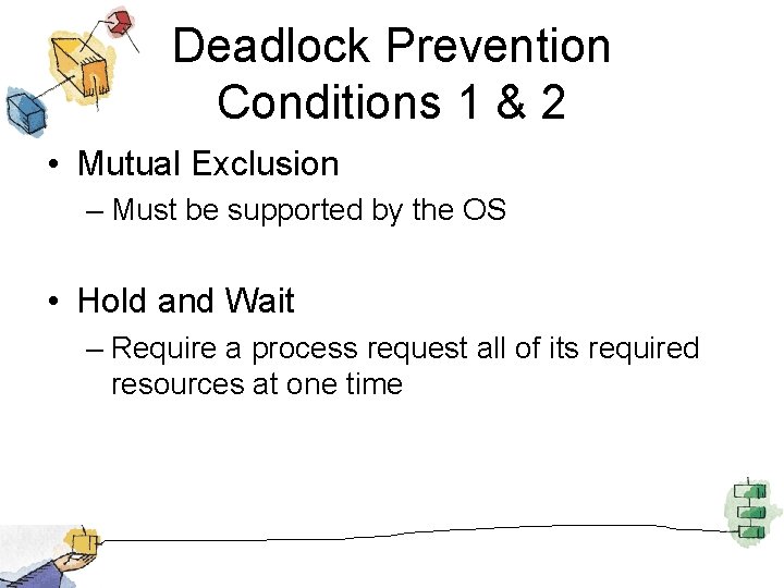 Deadlock Prevention Conditions 1 & 2 • Mutual Exclusion – Must be supported by