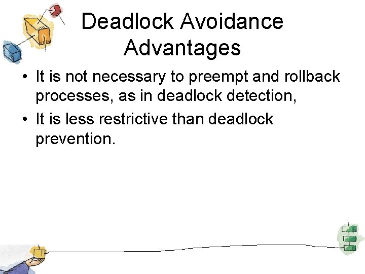 Deadlock Avoidance Advantages • It is not necessary to preempt and rollback processes, as