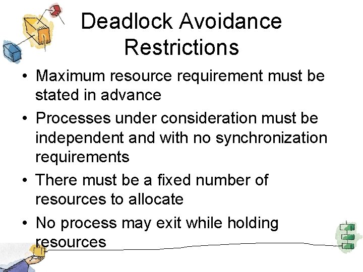 Deadlock Avoidance Restrictions • Maximum resource requirement must be stated in advance • Processes