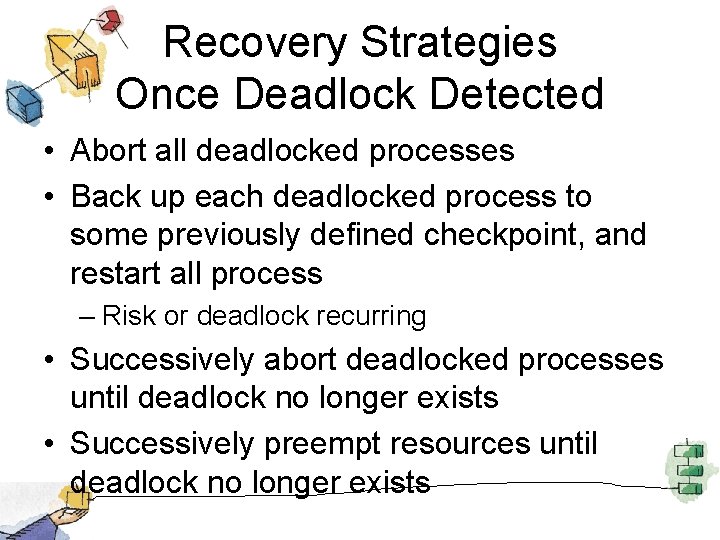 Recovery Strategies Once Deadlock Detected • Abort all deadlocked processes • Back up each