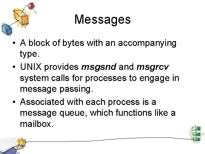 Messages • A block of bytes with an accompanying type. • UNIX provides msgsnd