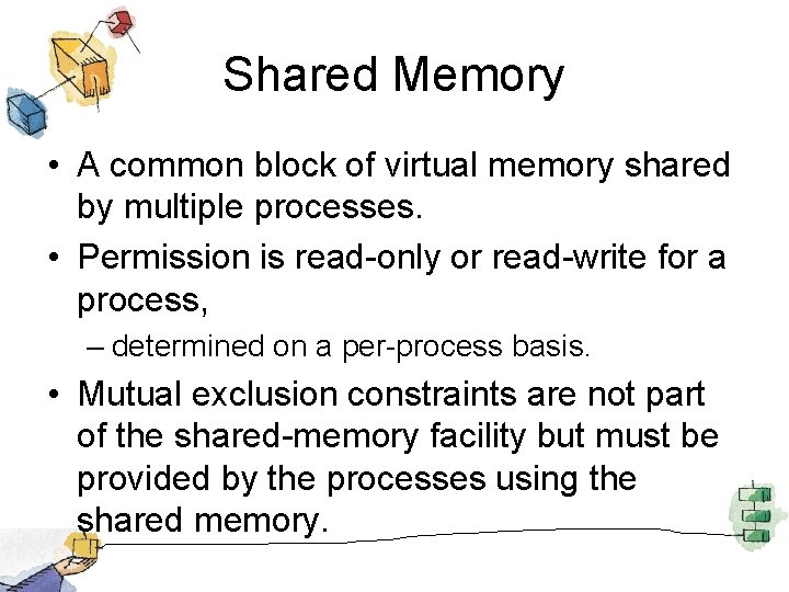 Shared Memory • A common block of virtual memory shared by multiple processes. •