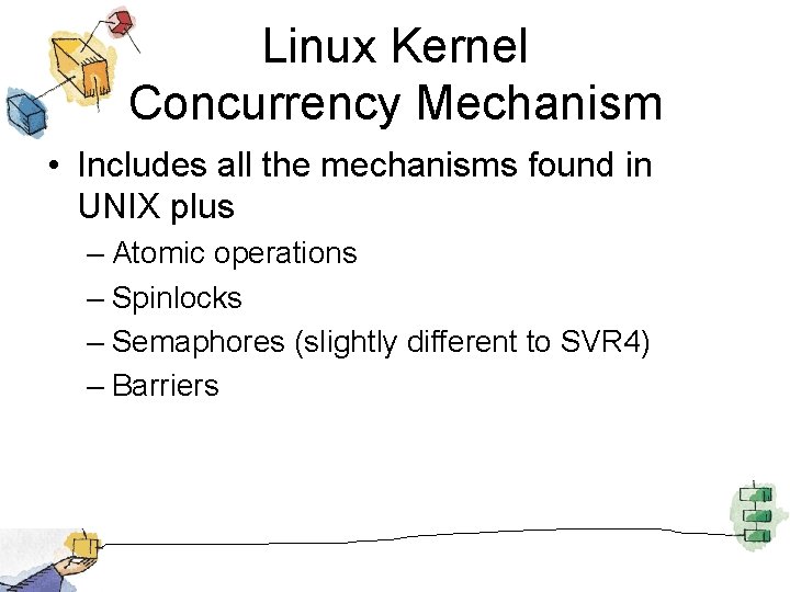 Linux Kernel Concurrency Mechanism • Includes all the mechanisms found in UNIX plus –