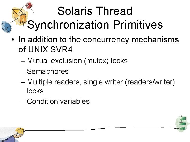 Solaris Thread Synchronization Primitives • In addition to the concurrency mechanisms of UNIX SVR
