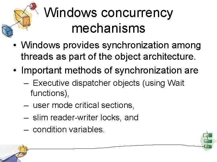 Windows concurrency mechanisms • Windows provides synchronization among threads as part of the object