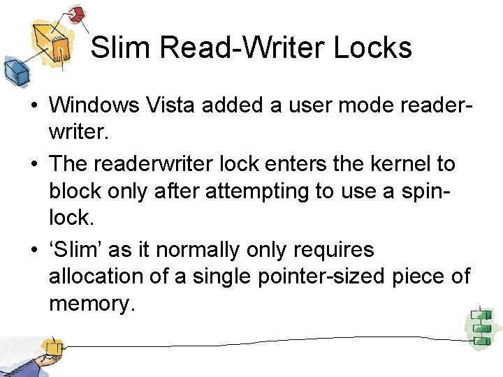 Slim Read-Writer Locks • Windows Vista added a user mode readerwriter. • The readerwriter
