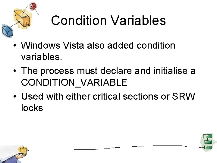 Condition Variables • Windows Vista also added condition variables. • The process must declare