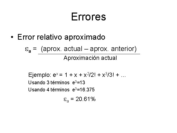 Errores • Error relativo aproximado ea = (aprox. actual – aprox. anterior) Aproximación actual